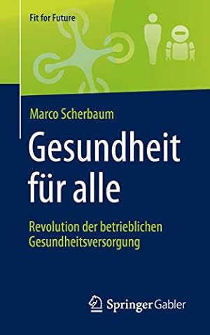 Seller image for Gesundheit f ¼r alle â   Revolution der betrieblichen Gesundheitsversorgung (Fit for Future) (German Edition) by Scherbaum, Marco [Paperback ] for sale by booksXpress
