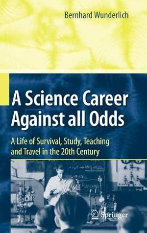 Seller image for A Science Career Against all Odds: A Life of Survival, Study, Teaching and Travel in the 20th Century by Wunderlich, Bernhard [Hardcover ] for sale by booksXpress