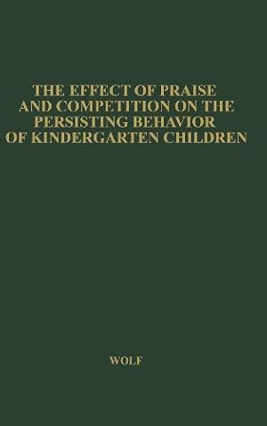 Imagen del vendedor de The Effect of Praise and Competition: On the Persisting Behavior of Kindergarten Children (University of Minnesota. The Institute of Child Welfare. Monograph Series No. 15--15) by Wolf, Theta Holmes, Wolf, Mrs Theta Holmes [Hardcover ] a la venta por booksXpress