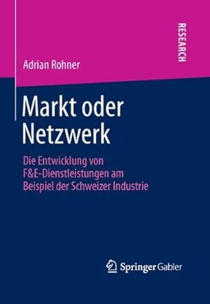 Seller image for Markt oder Netzwerk: Die Entwicklung von F&E-Dienstleistungen am Beispiel der Schweizer Industrie (German Edition) by Rohner, Adrian [Hardcover ] for sale by booksXpress