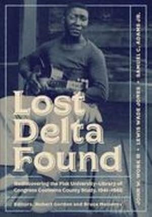 Seller image for Lost Delta Found: Rediscovering the Fisk University-Library of Congress Coahoma County Study, 1941-1942 by Work III, John W, Jones, Lewis Wade, Adams Jr, Samuel C [Paperback ] for sale by booksXpress