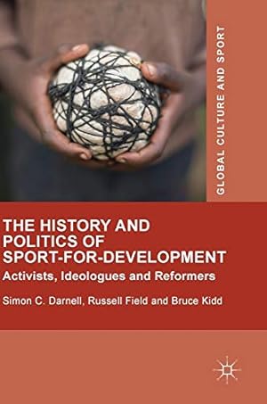 Seller image for The History and Politics of Sport-for-Development: Activists, Ideologues and Reformers (Global Culture and Sport Series) by Darnell, Simon C., Field, Russell, Kidd, Bruce [Hardcover ] for sale by booksXpress