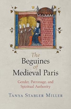 Image du vendeur pour The Beguines of Medieval Paris: Gender, Patronage, and Spiritual Authority (The Middle Ages Series) by Miller, Tanya Stabler [Paperback ] mis en vente par booksXpress