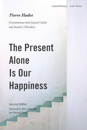 Image du vendeur pour The Present Alone is Our Happiness, Second Edition: Conversations with Jeannie Carlier and Arnold I. Davidson (Cultural Memory in the Present) by Hadot, Pierre [Paperback ] mis en vente par booksXpress