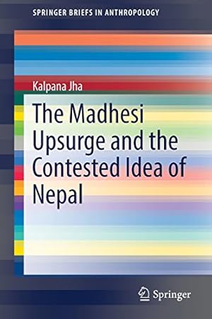 Seller image for The Madhesi Upsurge and the Contested Idea of Nepal (SpringerBriefs in Anthropology) by Jha, Kalpana [Paperback ] for sale by booksXpress