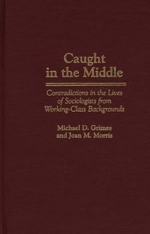 Seller image for Caught in the Middle: Contradictions in the Lives of Sociologists from Working-Class Backgrounds by Grimes, Michael D., Morris, Joan [Hardcover ] for sale by booksXpress