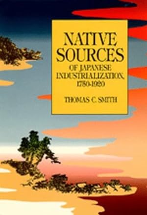 Seller image for Native Sources of Japanese Industrialization, 1750-1920 by Smith, Thomas C. [Paperback ] for sale by booksXpress