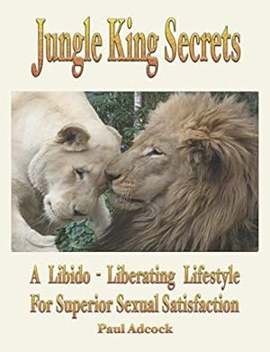 Bild des Verkufers fr Jungle King Secrets: A Libido-Liberating Lifestyle for Superior Sexual Satisfaction [Soft Cover ] zum Verkauf von booksXpress