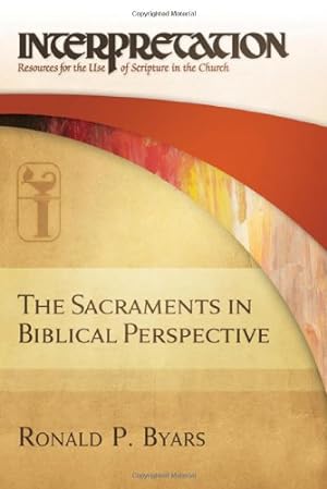 Seller image for The Sacraments in Biblical Perspective: Interpretation: Resources for the Use of Scripture in the Church by Byars, Ronald P. [Hardcover ] for sale by booksXpress