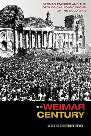 Image du vendeur pour The Weimar Century: German  migrés and the Ideological Foundations of the Cold War by Greenberg, Udi [Paperback ] mis en vente par booksXpress