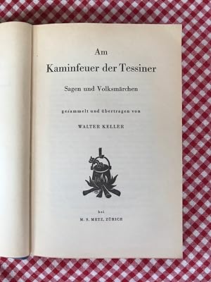 Am Kaminfeuer der Tessiner: Sagen und Volksmärchen gesammelt und übertragen von Walter Keller