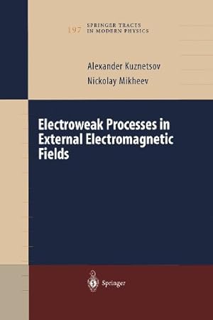 Seller image for Electroweak Processes in External Electromagnetic Fields (Springer Tracts in Modern Physics) by Kuznetsov, Alexander, Mikheev, Nickolay [Paperback ] for sale by booksXpress