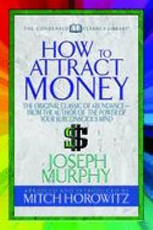 Seller image for How to Attract Money (Condensed Classics): "The Original Classic of Abundancefrom the Author of The Power of Your Subconscious Mind " by Murphy, Dr. Joseph, Horowitz, Mitch [Paperback ] for sale by booksXpress
