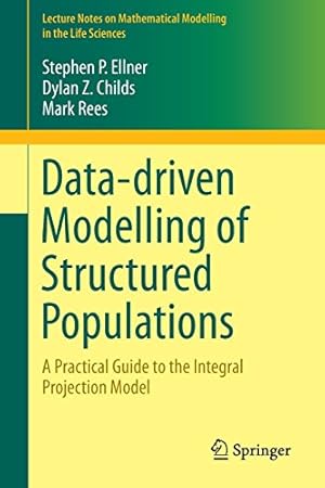 Image du vendeur pour Data-driven Modelling of Structured Populations: A Practical Guide to the Integral Projection Model (Lecture Notes on Mathematical Modelling in the Life Sciences) by Ellner, Stephen P. P. [Paperback ] mis en vente par booksXpress