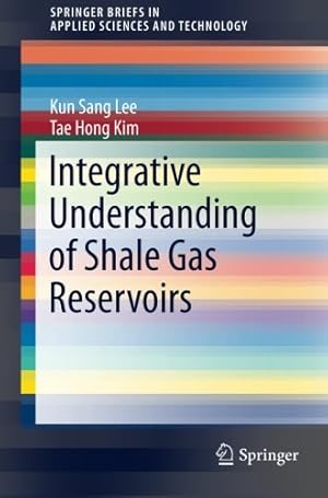 Seller image for Integrative Understanding of Shale Gas Reservoirs (SpringerBriefs in Applied Sciences and Technology) by Lee, Kun Sang, Kim, Tae Hong [Paperback ] for sale by booksXpress