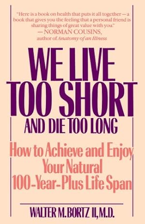 Immagine del venditore per We Live Too Short and Die Too Long: How to Achieve and Enjoy Your Natural 100-Year-Plus Life Span by Bortz, Walter [Paperback ] venduto da booksXpress