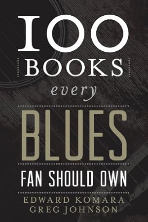 Seller image for 100 Books Every Blues Fan Should Own (Best Music Books) by Komara, Edward, Johnson, Greg [Hardcover ] for sale by booksXpress