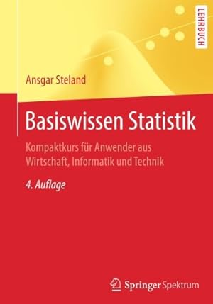 Seller image for Basiswissen Statistik: Kompaktkurs für Anwender aus Wirtschaft, Informatik und Technik (Springer-Lehrbuch) (German Edition) by Steland, Ansgar [Paperback ] for sale by booksXpress