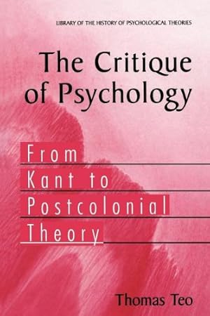 Seller image for The Critique of Psychology: From Kant to Postcolonial Theory (Library of the History of Psychological Theories) by Teo, Thomas [Paperback ] for sale by booksXpress