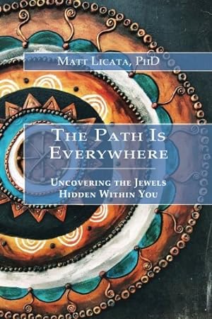 Imagen del vendedor de The Path Is Everywhere: Uncovering the Jewels Hidden Within You by Licata, Matt [Paperback ] a la venta por booksXpress