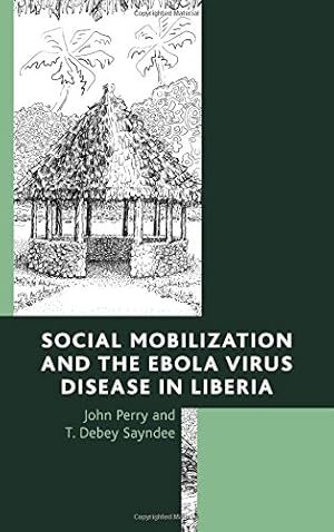 Image du vendeur pour Social Mobilization and the Ebola Virus Disease in Liberia by Perry, John, Sayndee, T. Debey [Hardcover ] mis en vente par booksXpress
