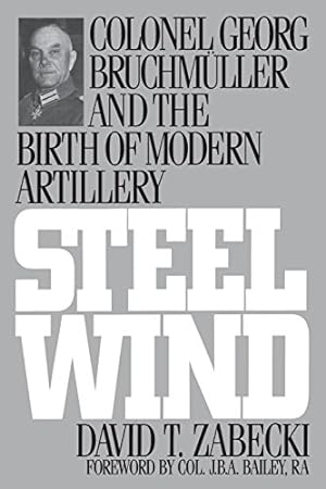 Image du vendeur pour Steel Wind: Colonel Georg Bruchmuller and the Birth of Modern Artillery by Zabecki Ph.D., David T. [Paperback ] mis en vente par booksXpress