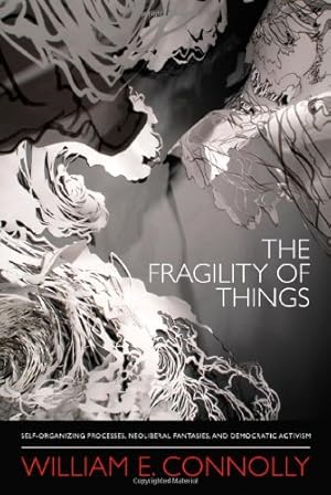 Image du vendeur pour The Fragility of Things: Self-Organizing Processes, Neoliberal Fantasies, and Democratic Activism by Connolly, William E. [Paperback ] mis en vente par booksXpress