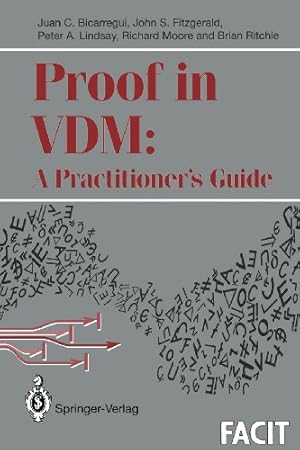 Seller image for Proof in VDM: A Practitioners Guide (Formal Approaches to Computing and Information Technology (FACIT)) by Bicarregui, Juan C., Fitzgerald, John, Lindsay, Peter A., Moore, Richard, Ritchie, Brian [Paperback ] for sale by booksXpress