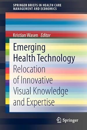 Seller image for Emerging Health Technology: Relocation of Innovative Visual Knowledge and Expertise (SpringerBriefs in Health Care Management and Economics) [Paperback ] for sale by booksXpress