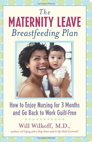 Seller image for The Maternity Leave Breastfeeding Plan: How to Enjoy Nursing for 3 Months and Go Back to Work Guilt-Free by Wilkoff M.D., William G. [Paperback ] for sale by booksXpress