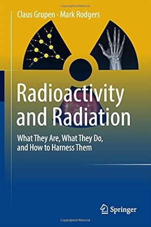 Bild des Verkufers fr Radioactivity and Radiation: What They Are, What They Do, and How to Harness Them by Grupen, Claus, Rodgers, Mark [Hardcover ] zum Verkauf von booksXpress