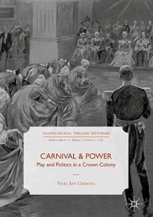 Image du vendeur pour Carnival and Power: Play and Politics in a Crown Colony (Transnational Theatre Histories) by Cremona, Vicki Ann [Hardcover ] mis en vente par booksXpress