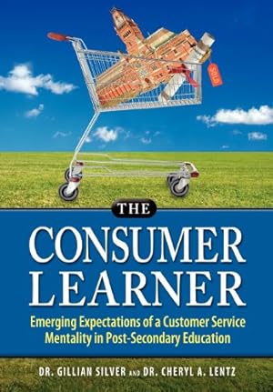 Seller image for The Consumer Learner: Emerging Expectations of a Customer Service Mentality in Post-Secondary Education by Silver, Gillian, Lentz, Dr Cheryl a., Lentz, Cheryl A. [Hardcover ] for sale by booksXpress