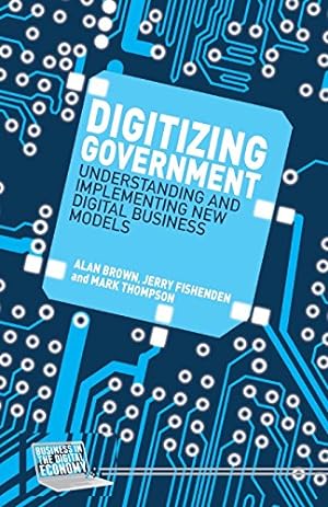 Immagine del venditore per Digitizing Government: Understanding and Implementing New Digital Business Models (Business in the Digital Economy) by Brown, A., Fishenden, J., Thompson, M. [Paperback ] venduto da booksXpress