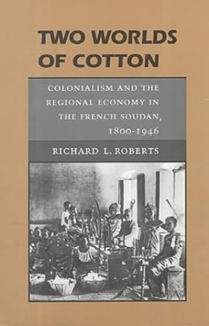 Immagine del venditore per Two Worlds of Cotton: Colonialism and the Regional Economy in the French Soudan, 1800-1946 by Roberts, Richard L. [Hardcover ] venduto da booksXpress