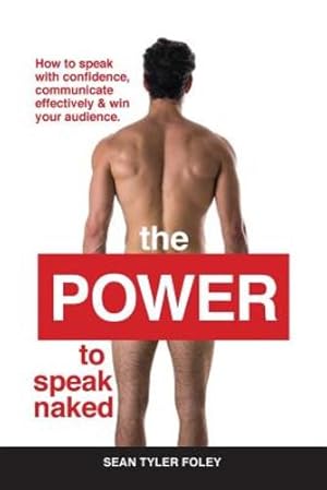Seller image for The Power To Speak Naked: How to speak with confidence, communicate effectively & win your audience [Soft Cover ] for sale by booksXpress