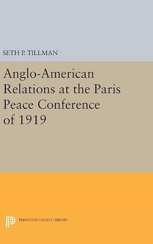 Seller image for Anglo-American Relations at the Paris Peace Conference of 1919 (Princeton Legacy Library) by Tillman, Seth P. [Hardcover ] for sale by booksXpress