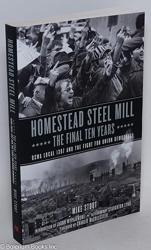 Homestead Steel Mill: the Final Ten Years; USWA Local 1397 and the Fight for Union Democracy