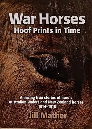 War Horses: Hoof Prints in Time: Amazing True Stories of Heroic Australian Walers and New Zealand...