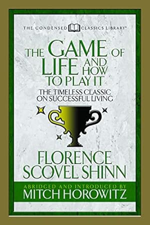 Image du vendeur pour The Game of Life And How to Play it (Condensed Classics): The Timeless Classic on Successful Living by Shinn, Florence Scovel, Horowitz, Mitch [Paperback ] mis en vente par booksXpress