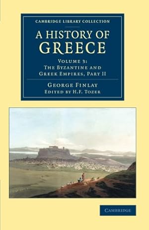 Imagen del vendedor de A History of Greece: From its Conquest by the Romans to the Present Time, B.C. 146 to A.D. 1864 (Cambridge Library Collection - European History) (Volume 3) by Finlay, George [Paperback ] a la venta por booksXpress