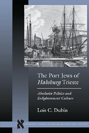 Immagine del venditore per The Port Jews of Habsburg Trieste: Absolutist Politics and Enlightenment Culture (Stanford Studies in Jewish History and Culture) by Dubin, Lois C. [Paperback ] venduto da booksXpress