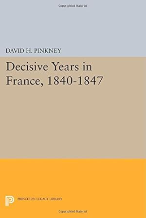 Seller image for Decisive Years in France, 1840-1847 (Princeton Legacy Library) by Pinkney, David H. [Paperback ] for sale by booksXpress