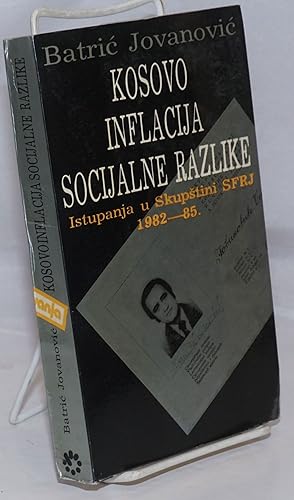 Kosovo, Inflacija, Socijalne Razlike: Istupanja u Skupstini SFRJ, 1082-85