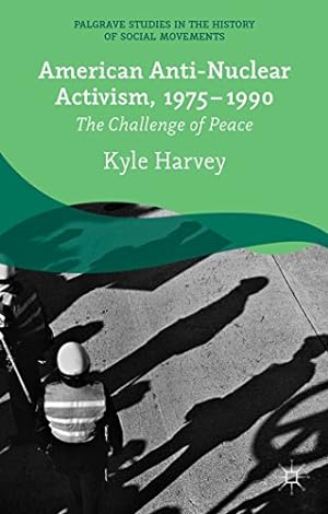 Seller image for American Anti-Nuclear Activism, 1975-1990: The Challenge of Peace (Palgrave Studies in the History of Social Movements) by Harvey, Kyle [Hardcover ] for sale by booksXpress