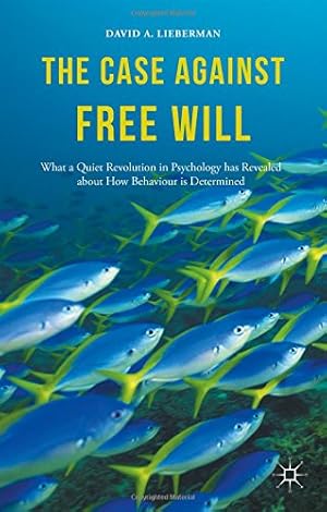 Seller image for The Case Against Free Will: What a Quiet Revolution in Psychology has Revealed about How Behaviour is Determined by Lieberman, David [Hardcover ] for sale by booksXpress