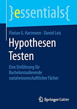 Seller image for Hypothesen Testen: Eine Einführung für Bachelorstudierende sozialwissenschaftlicher Fächer (essentials) (German Edition) by Hartmann, Florian G., Lois, Daniel [Paperback ] for sale by booksXpress