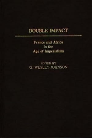 Seller image for Double Impact: France and Africa in the Age of Imperialism (Contributions in Comparative Colonial Studies) by Johnson, G. Wesley [Hardcover ] for sale by booksXpress