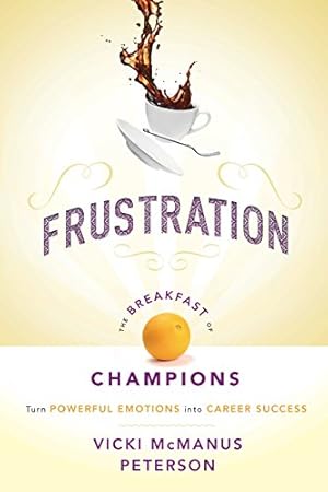 Bild des Verkufers fr Frustration: The Breakfast of Champions: Turn Powerful Emotions into Career Success by Peterson, Vicki McManus [Paperback ] zum Verkauf von booksXpress