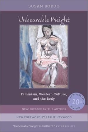 Seller image for Unbearable Weight: Feminism, Western Culture, and the Body, Tenth Anniversary Edition by Bordo, Susan, Heywood, Leslie [Paperback ] for sale by booksXpress